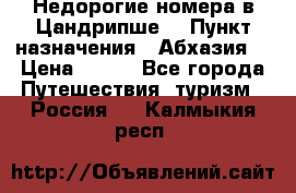 Недорогие номера в Цандрипше  › Пункт назначения ­ Абхазия  › Цена ­ 300 - Все города Путешествия, туризм » Россия   . Калмыкия респ.